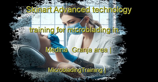 Skinart Advanced technology training for microblading in Medina  Granja area | MicrobladingTraining | MicrobladingClasses | SkinartTraining-Mexico